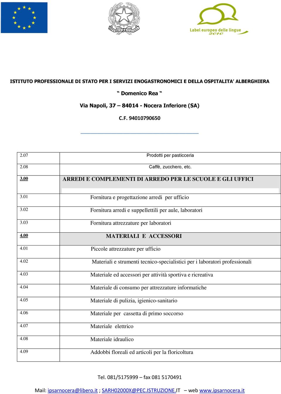 02 Materiali e strumenti tecnico-specialistici per i laboratori professionali 4.03 Materiale ed accessori per attività sportiva e ricreativa 4.