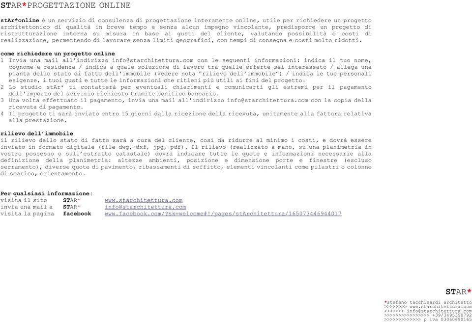 geografici, con tempi di consegna e costi molto ridotti. come richiedere un progetto online 1 Invia una mail all'indirizzo info@starchitettura.