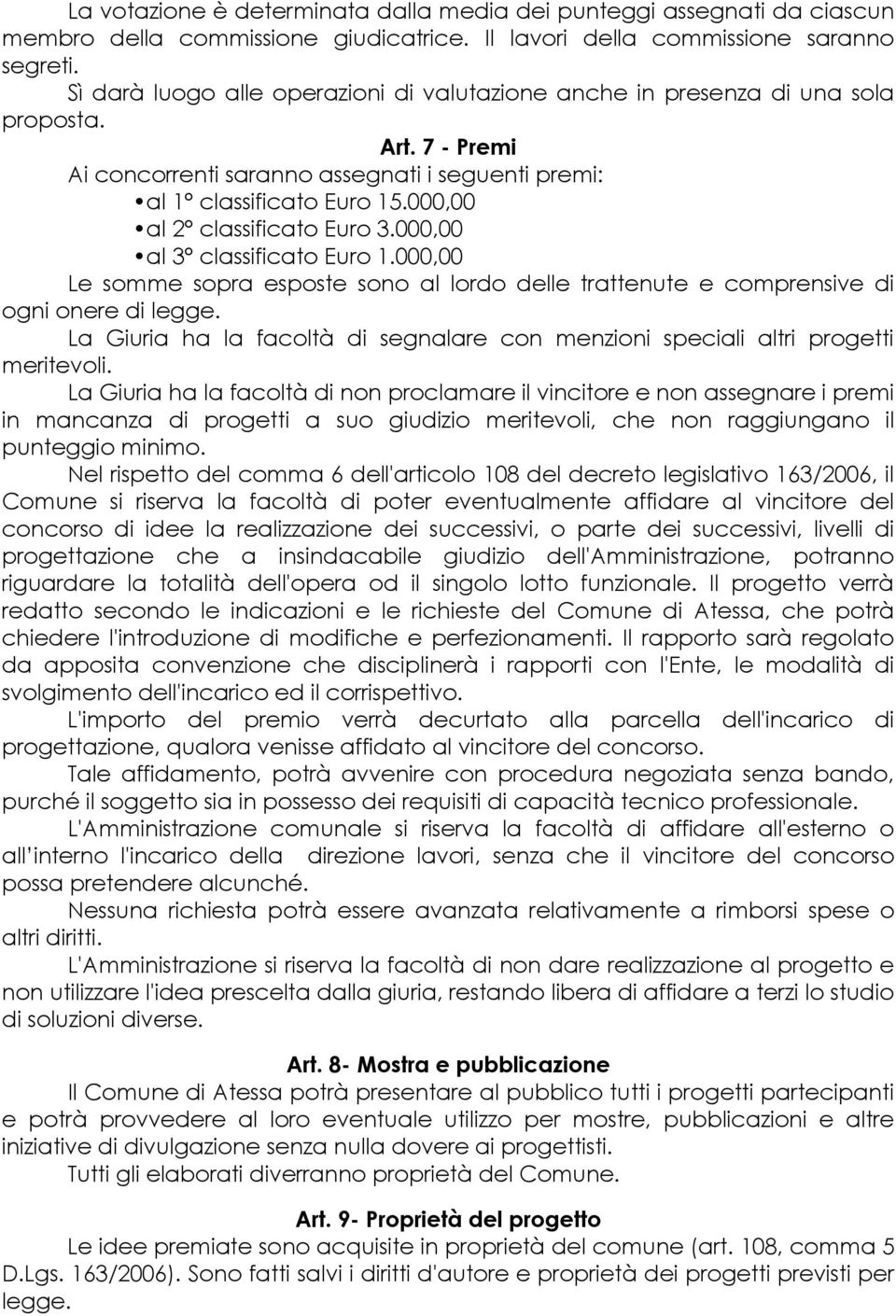 000,00 al 2 classificato Euro 3.000,00 al 3 classificato Euro 1.000,00 Le somme sopra esposte sono al lordo delle trattenute e comprensive di ogni onere di legge.