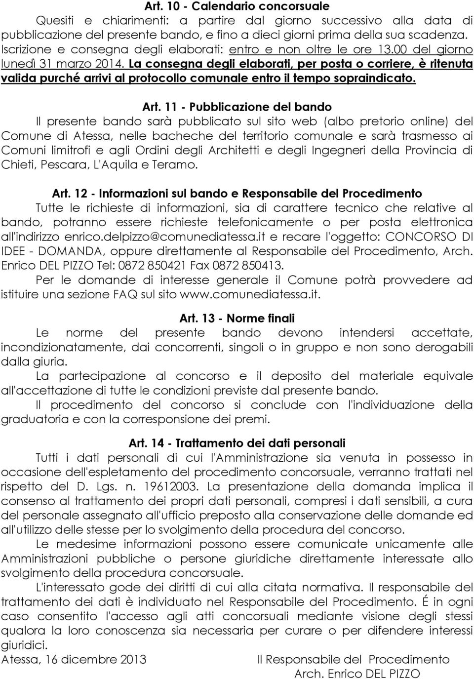 La consegna degli elaborati, per posta o corriere, è ritenuta valida purché arrivi al protocollo comunale entro il tempo sopraindicato. Art.