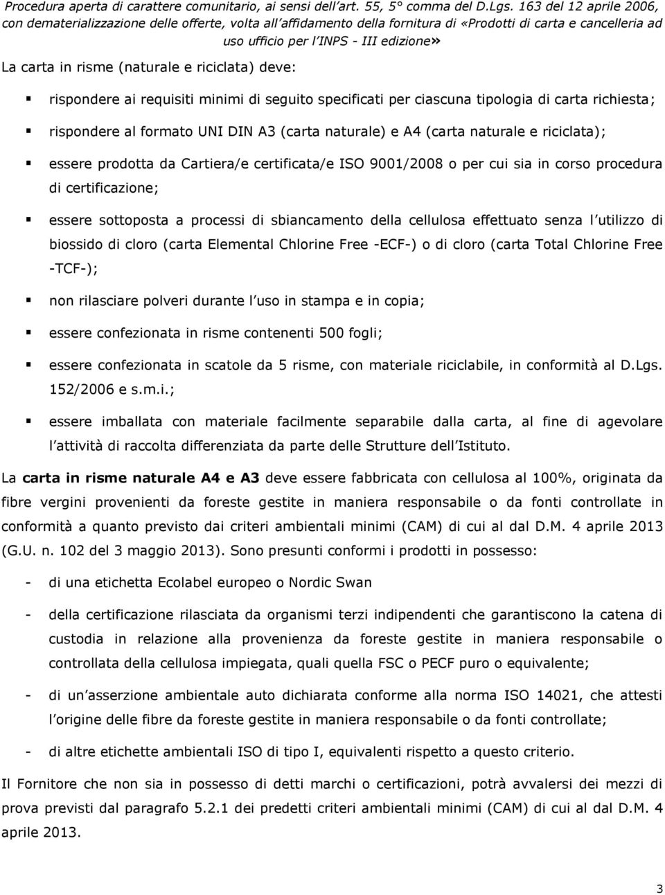 cellulosa effettuato senza l utilizzo di biossido di cloro (carta Elemental Chlorine Free -ECF-) o di cloro (carta Total Chlorine Free -TCF-); non rilasciare polveri durante l uso in stampa e in