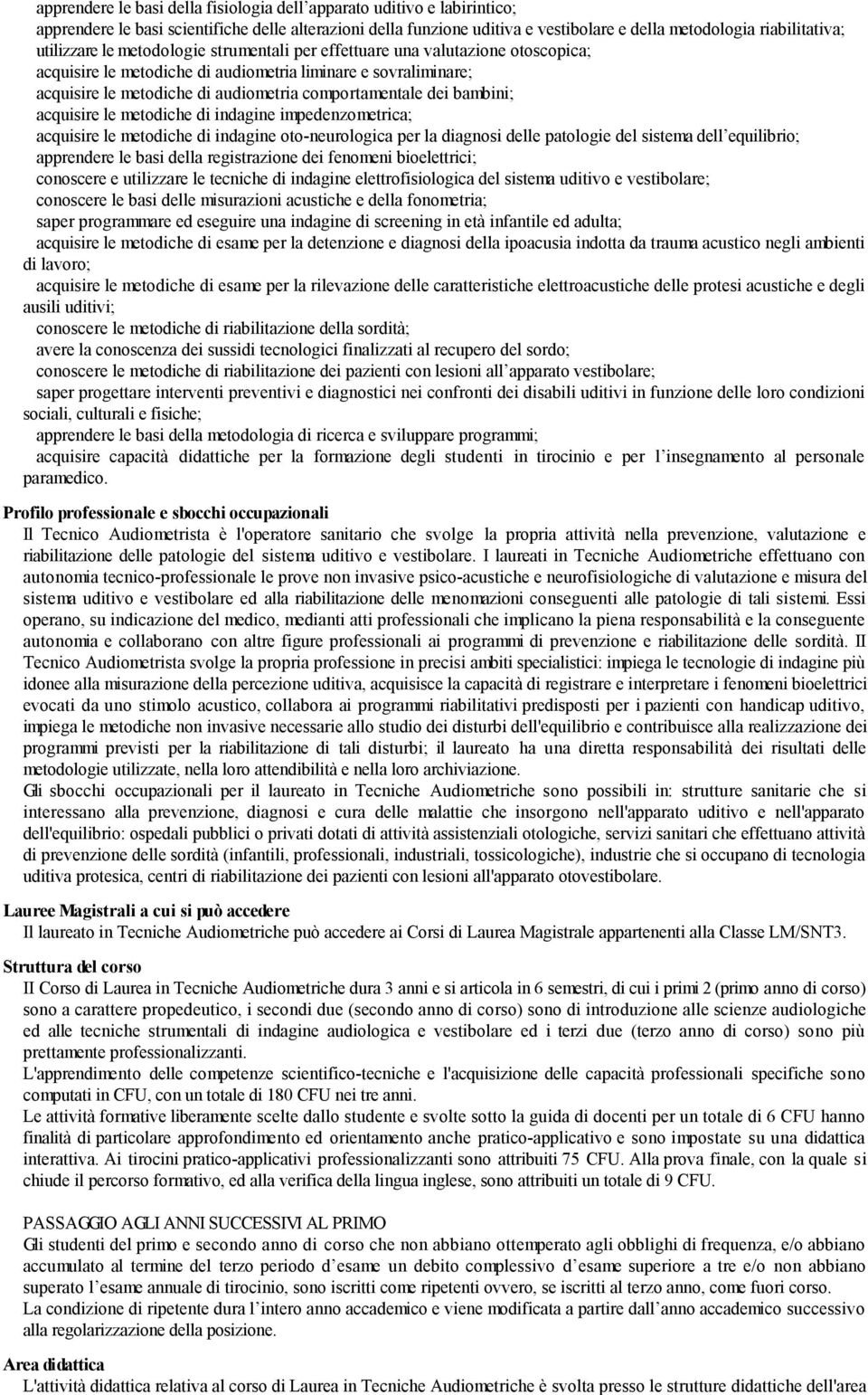 dei bambini; acquisire le metodiche di indagine impedenzometrica; acquisire le metodiche di indagine oto-neurologica per la diagnosi delle patologie del sistema dell equilibrio; apprendere le basi