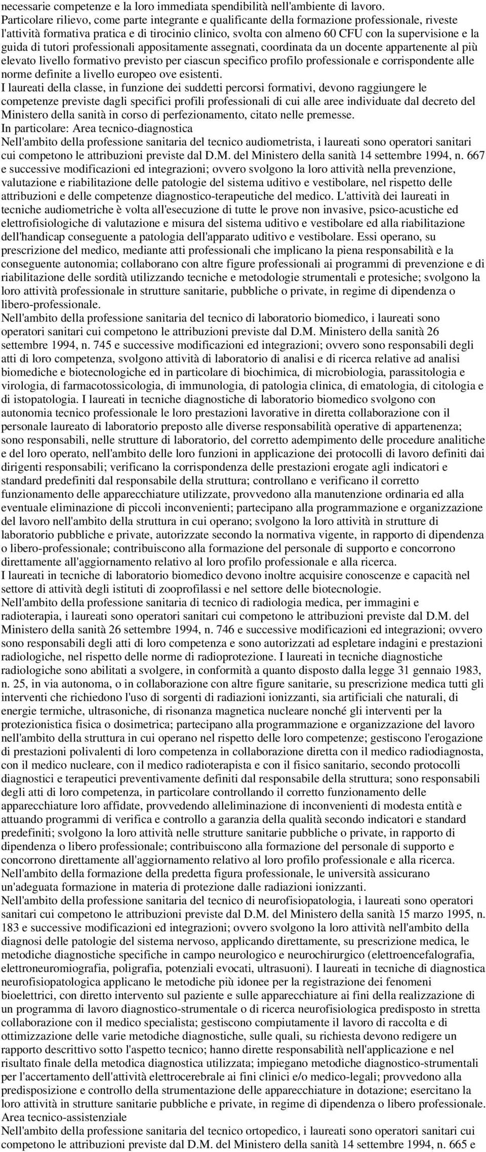 la guida di tutori professionali appositamente assegnati, coordinata da un docente appartenente al più elevato livello formativo previsto per ciascun specifico profilo professionale e corrispondente