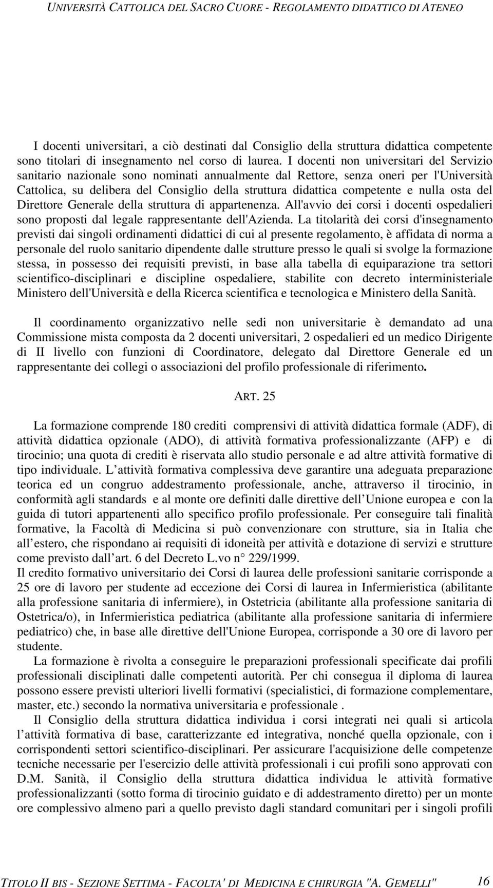 competente e nulla osta del Direttore Generale della struttura di appartenenza. All'avvio dei corsi i docenti ospedalieri sono proposti dal legale rappresentante dell'azienda.