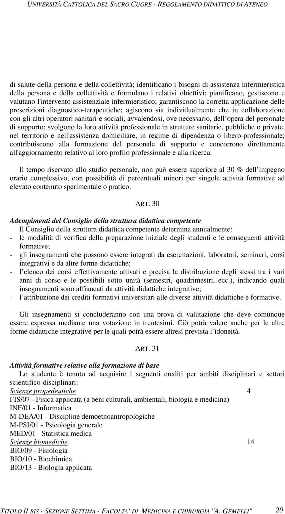 altri operatori sanitari e sociali, avvalendosi, ove necessario, dell opera del personale di supporto; svolgono la loro attività professionale in strutture sanitarie, pubbliche o private, nel