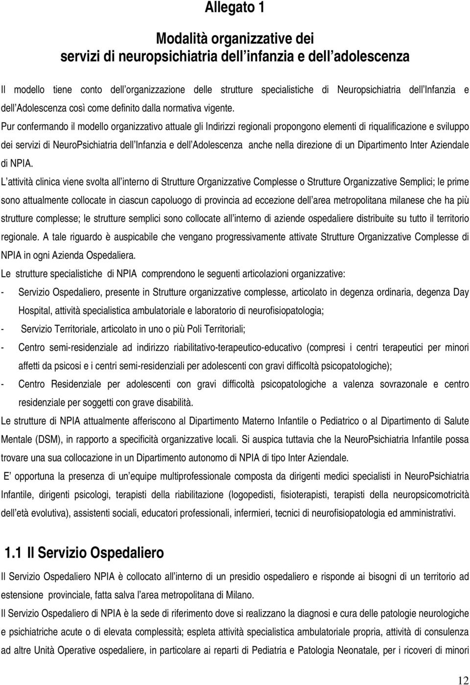 Pur confermando il modello organizzativo attuale gli Indirizzi regionali propongono elementi di riqualificazione e sviluppo dei servizi di NeuroPsichiatria dell Infanzia e dell Adolescenza anche