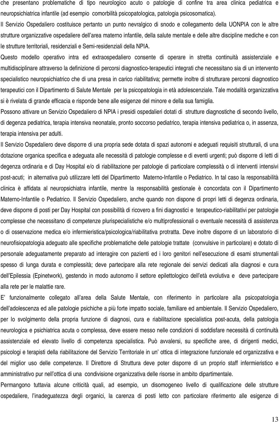 Il Servizio Ospedaliero costituisce pertanto un punto nevralgico di snodo e collegamento della UONPIA con le altre strutture organizzative ospedaliere dell area materno infantile, della salute