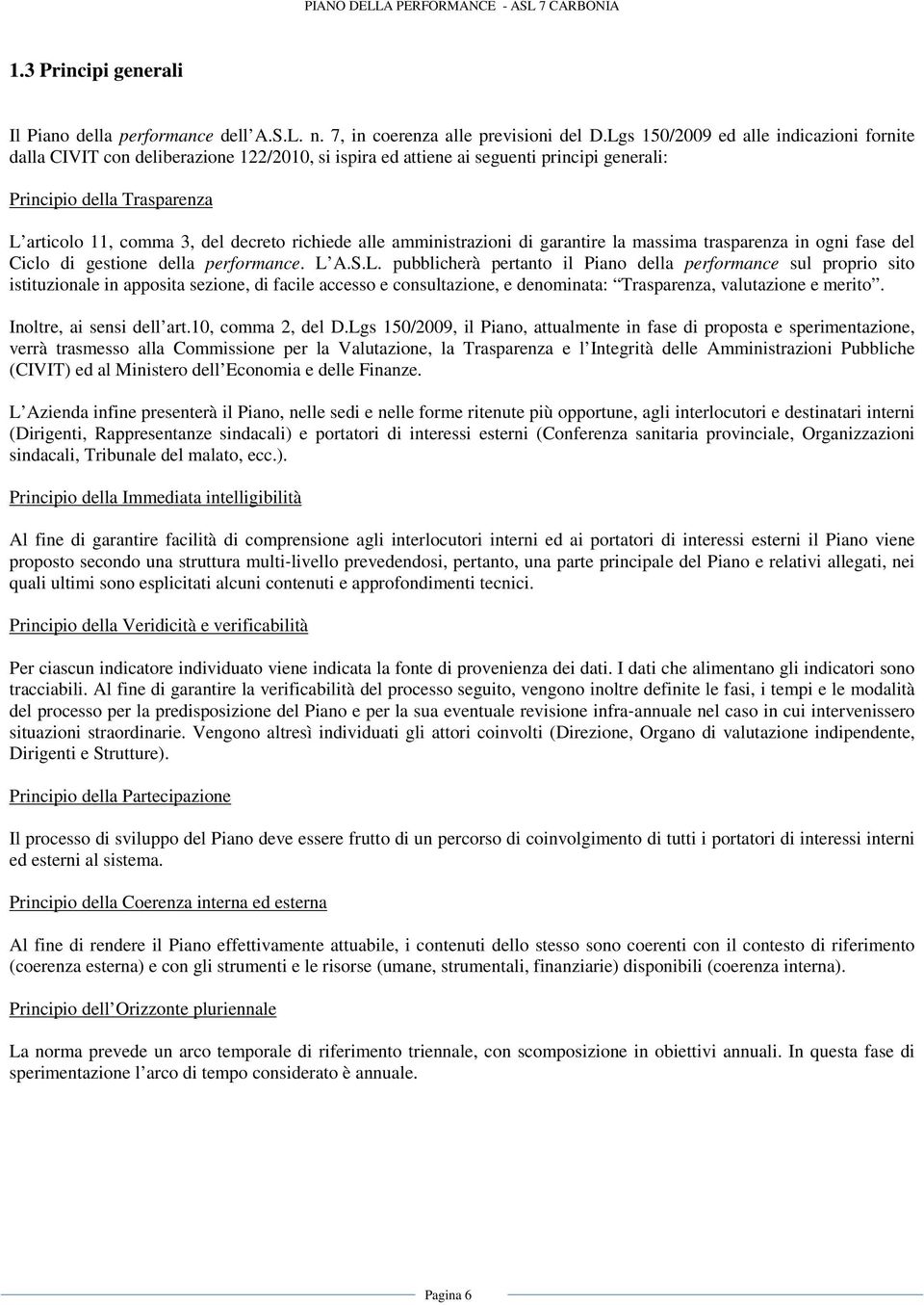 richiede alle amministrazioni di garantire la massima trasparenza in ogni fase del Ciclo di gestione della performance. L 