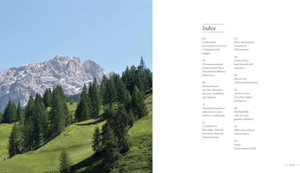 conquistare dalla nostra Cucina creativa e tradizionale 12 Le Dolomiti in Alto Adige Südtirol: Patrimonio Naturale Umanità Unesco 15 Sport, divertimento e avventura all aria