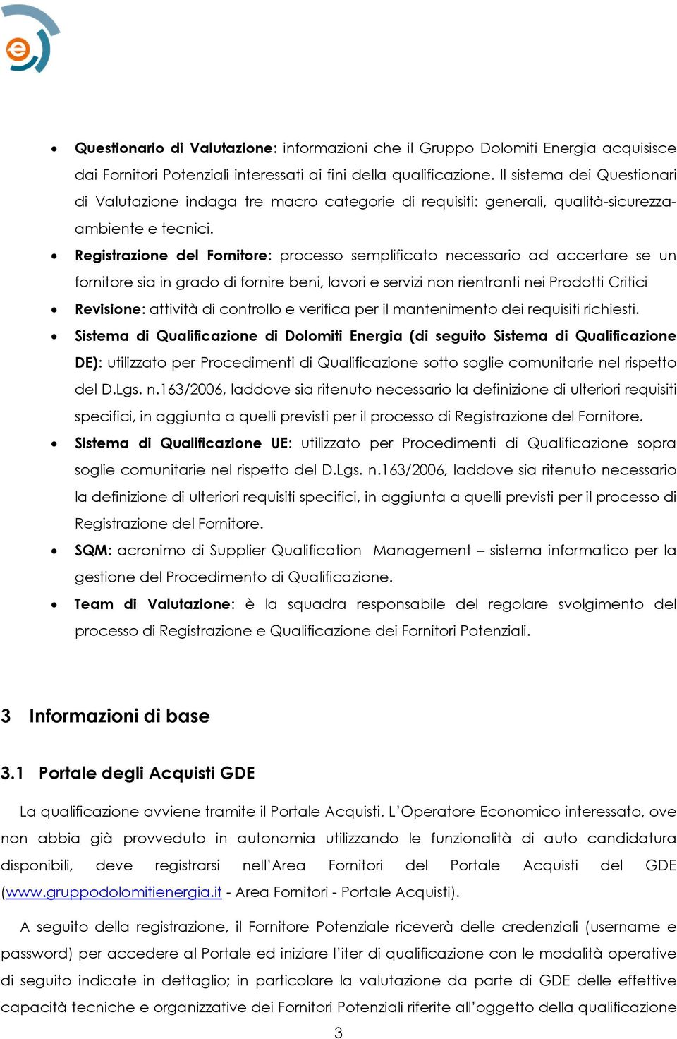 Registrazione del Fornitore: processo semplificato necessario ad accertare se un fornitore sia in grado di fornire beni, lavori e servizi non rientranti nei Prodotti Critici Revisione: attività di