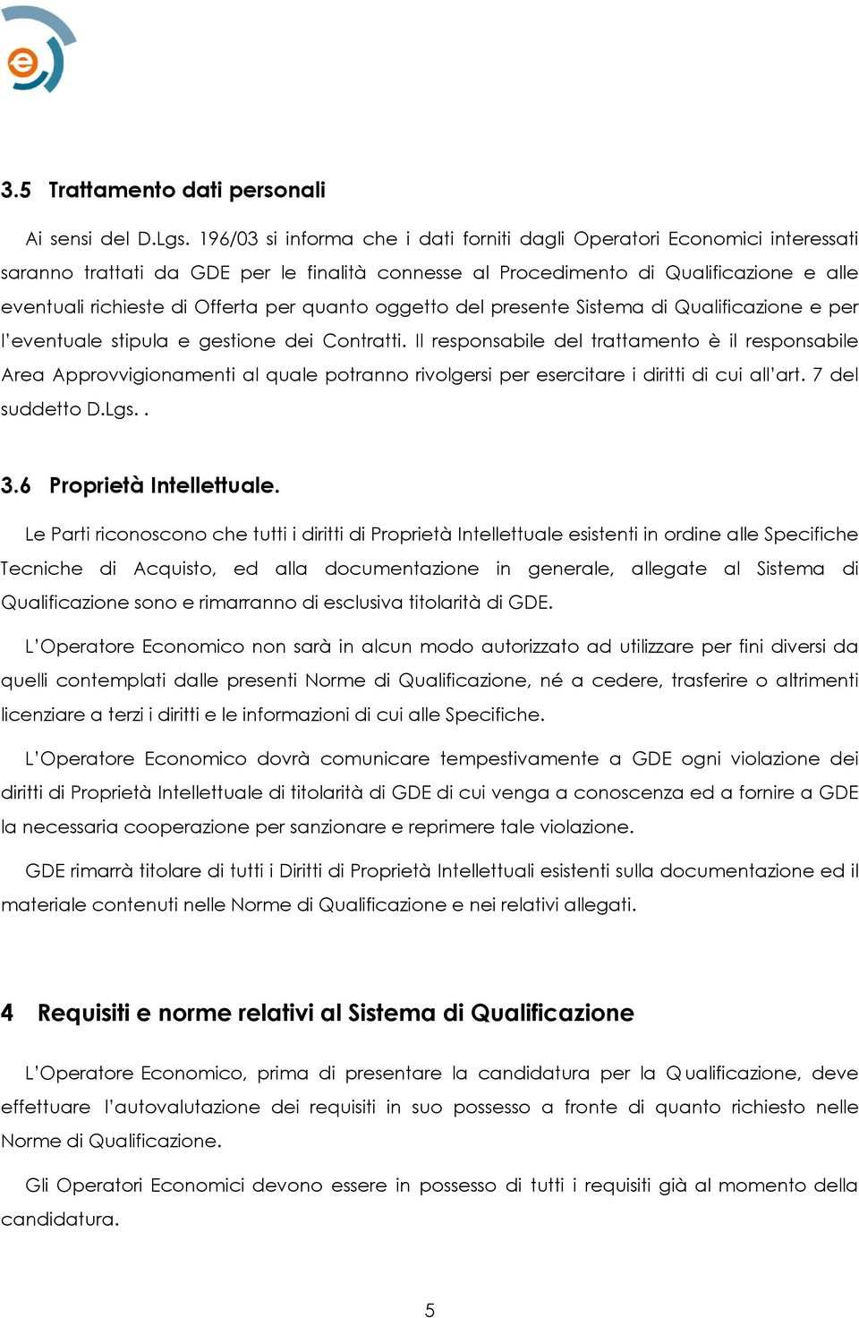 quanto oggetto del presente Sistema di Qualificazione e per l eventuale stipula e gestione dei Contratti.