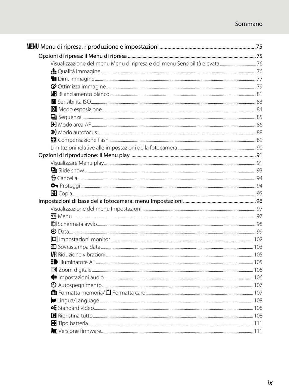 ..88 J Compensazione flash...89 Limitazioni relative alle impostazioni della fotocamera...90 Opzioni di riproduzione: il Menu play... 91 Visualizzare Menu play...91 b Slide show...93 c Cancella.