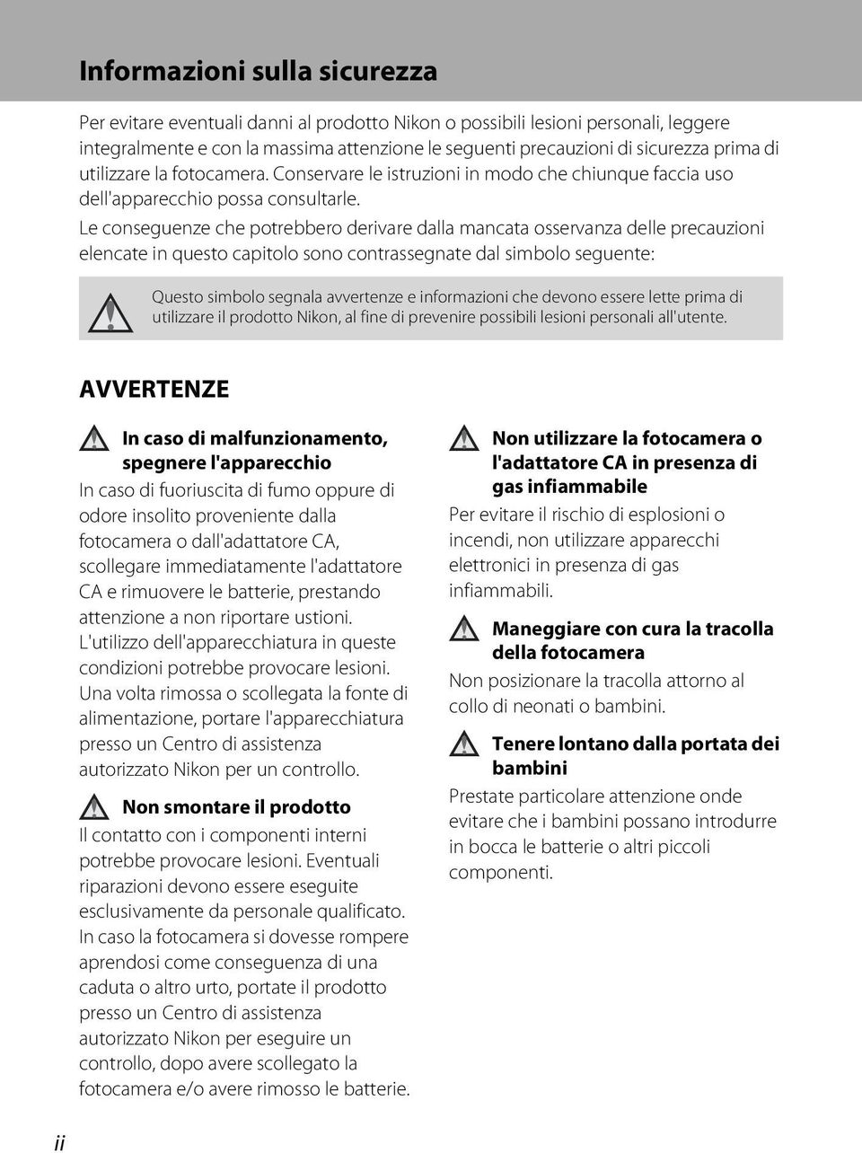 Le conseguenze che potrebbero derivare dalla mancata osservanza delle precauzioni elencate in questo capitolo sono contrassegnate dal simbolo seguente: Questo simbolo segnala avvertenze e