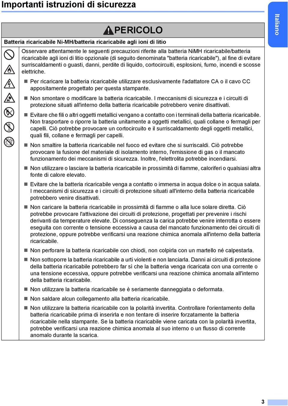 cortocircuiti, esplosioni, fumo, incendi e scosse elettriche.