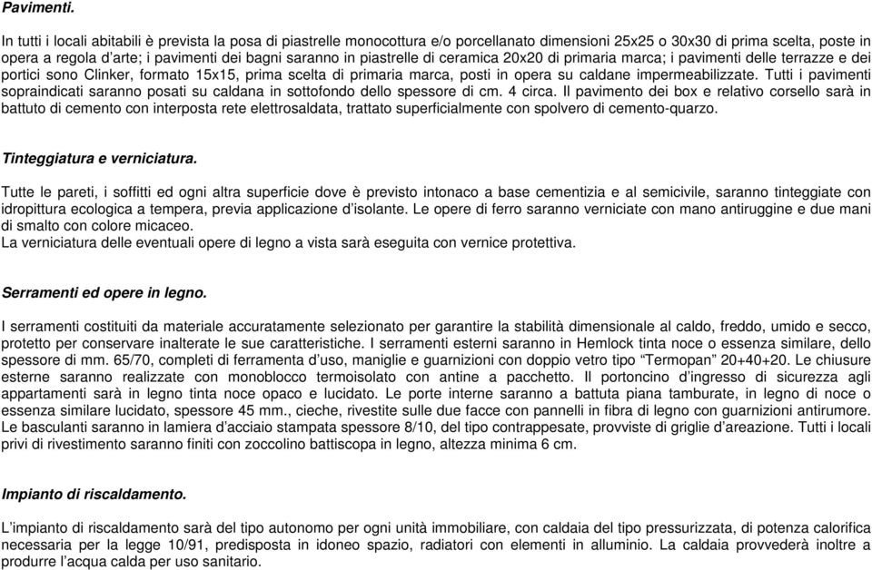 piastrelle di ceramica 20x20 di primaria marca; i pavimenti delle terrazze e dei portici sono Clinker, formato 15x15, prima scelta di primaria marca, posti in opera su caldane impermeabilizzate.