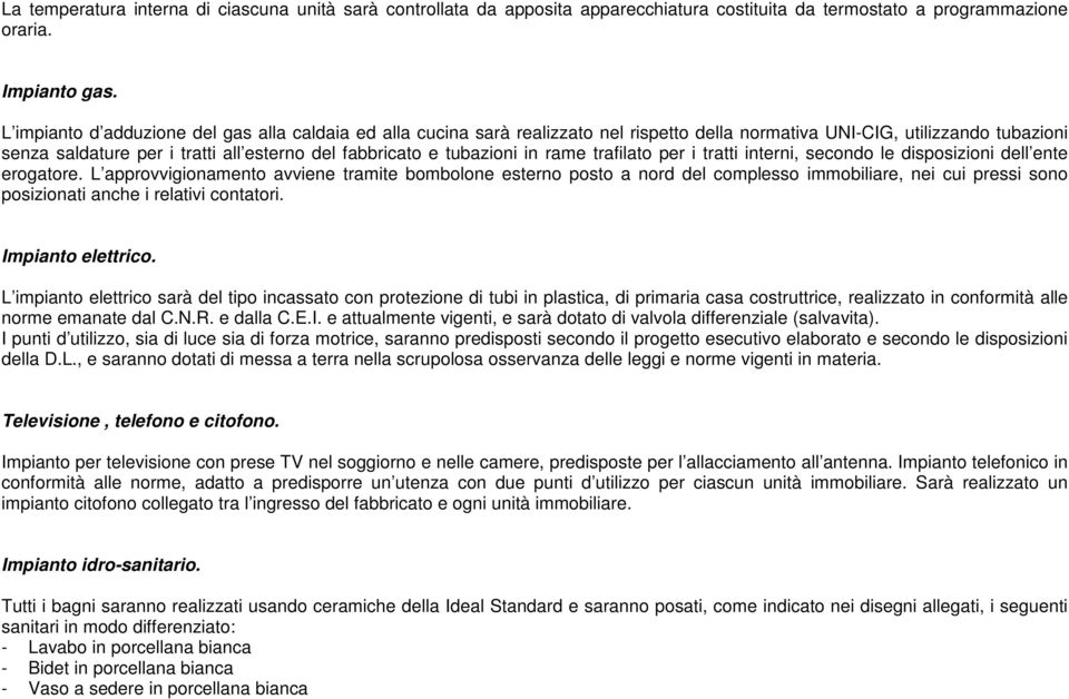 tubazioni in rame trafilato per i tratti interni, secondo le disposizioni dell ente erogatore.