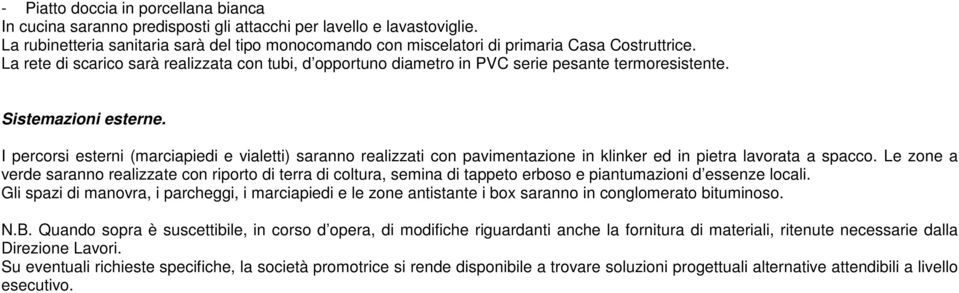 La rete di scarico sarà realizzata con tubi, d opportuno diametro in PVC serie pesante termoresistente. Sistemazioni esterne.