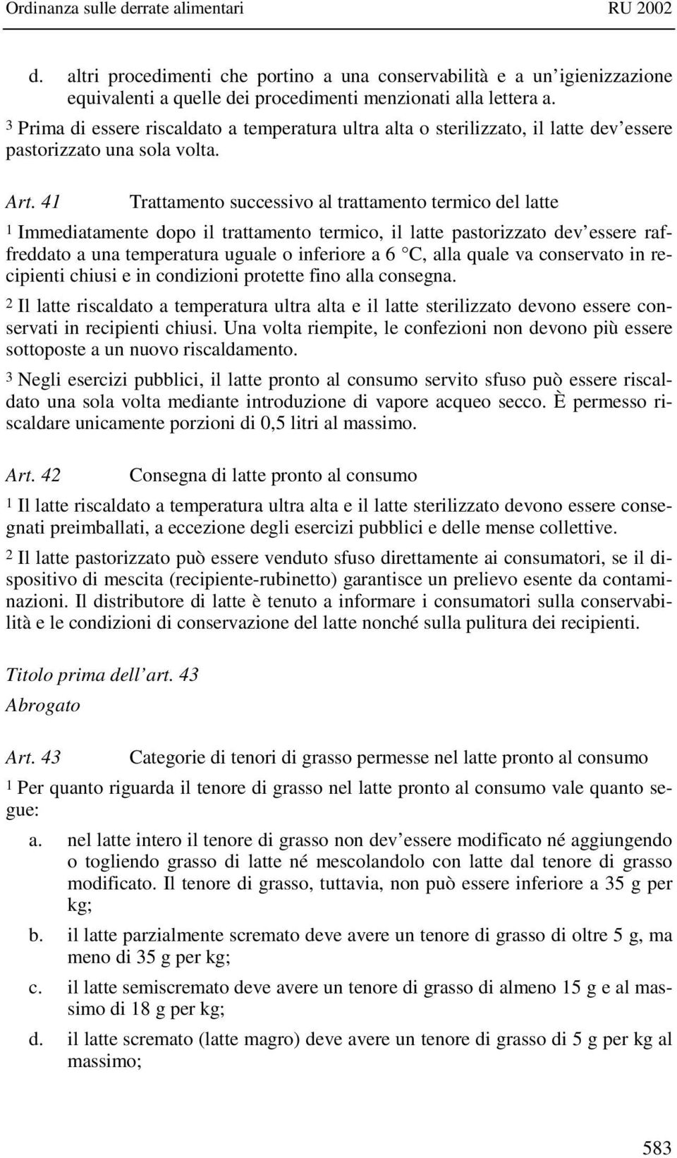 41 Trattamento successivo al trattamento termico del latte 1 Immediatamente dopo il trattamento termico, il latte pastorizzato dev essere raffreddato a una temperatura uguale o inferiore a 6 C, alla