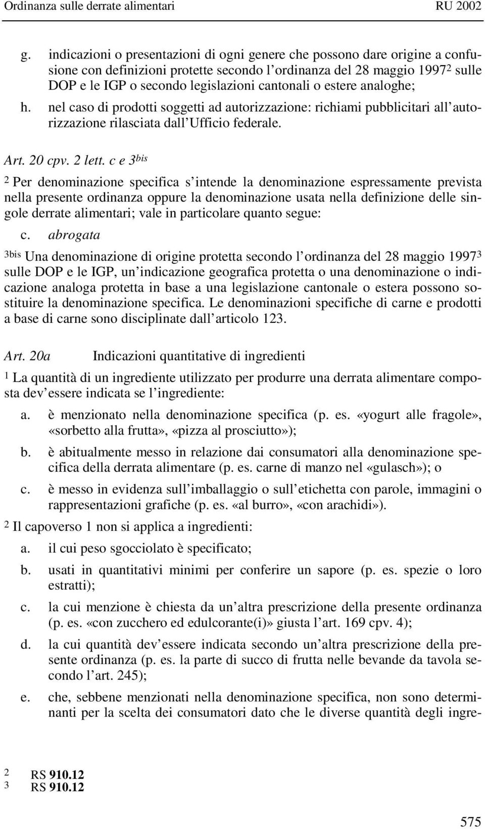 c e 3 bis 2 Per denominazione specifica s intende la denominazione espressamente prevista nella presente ordinanza oppure la denominazione usata nella definizione delle singole derrate alimentari;