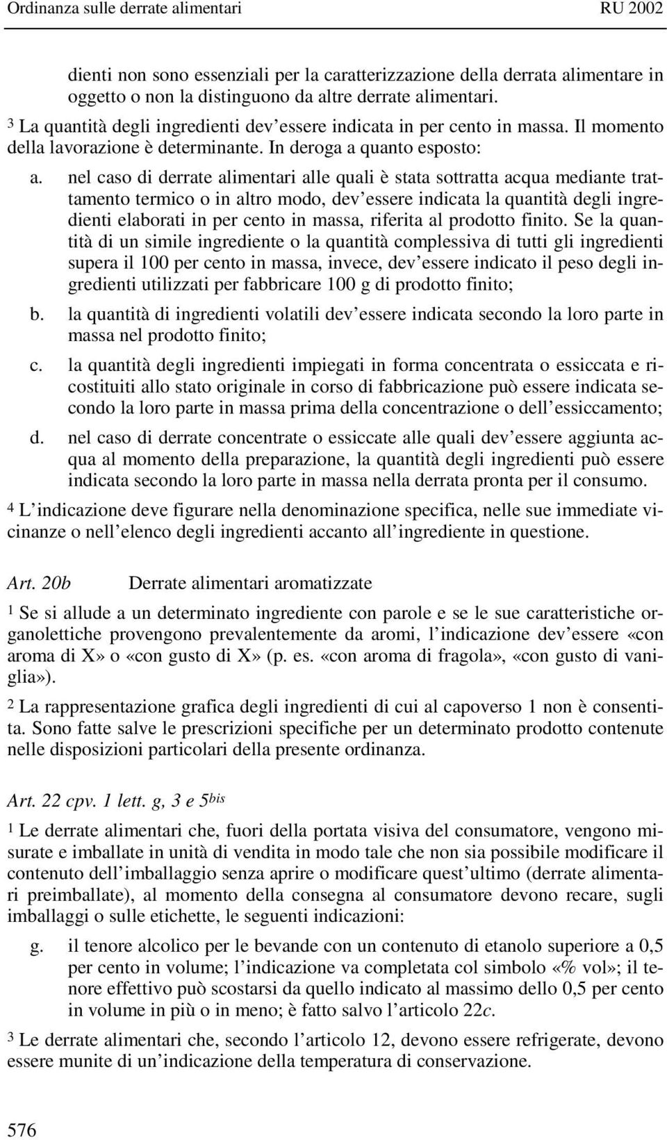 nel caso di derrate alimentari alle quali è stata sottratta acqua mediante trattamento termico o in altro modo, dev essere indicata la quantità degli ingredienti elaborati in per cento in massa,