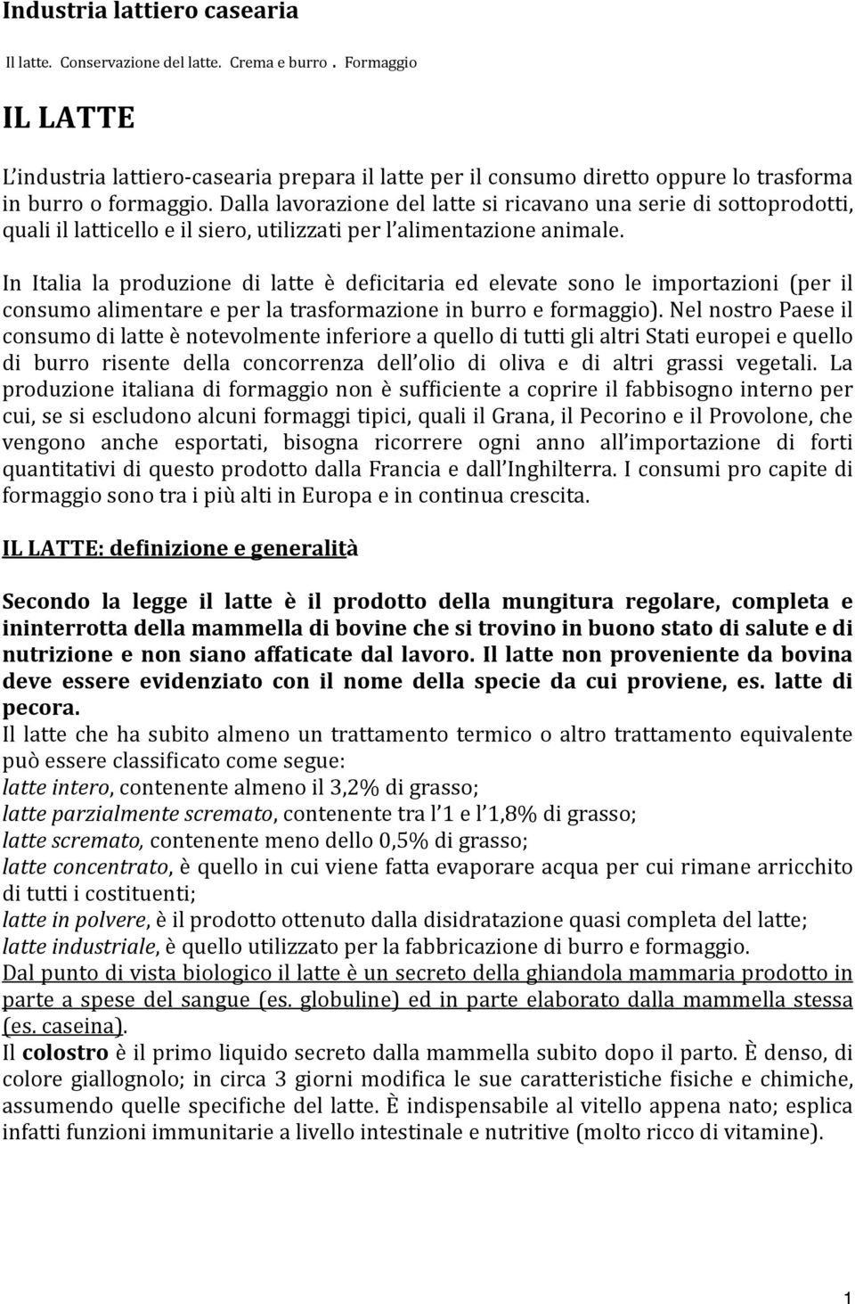 Dalla lavorazione del latte si ricavano una serie di sottoprodotti, quali il latticello e il siero, utilizzati per l alimentazione animale.