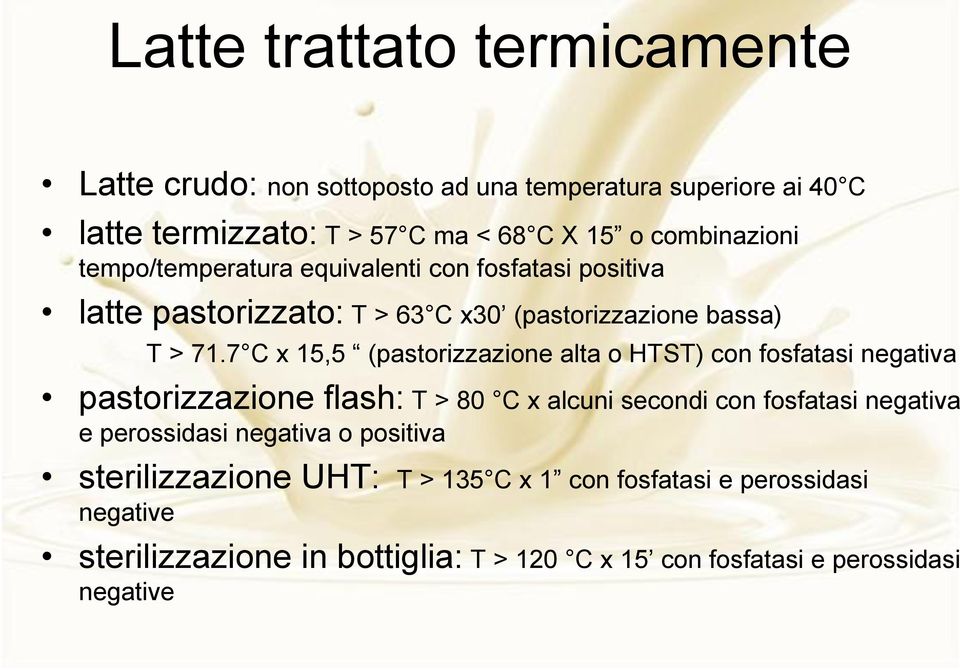 7 C x 15,5 (pastorizzazione alta o HTST) con fosfatasi negativa pastorizzazione flash: T > 80 C x alcuni secondi con fosfatasi negativa e