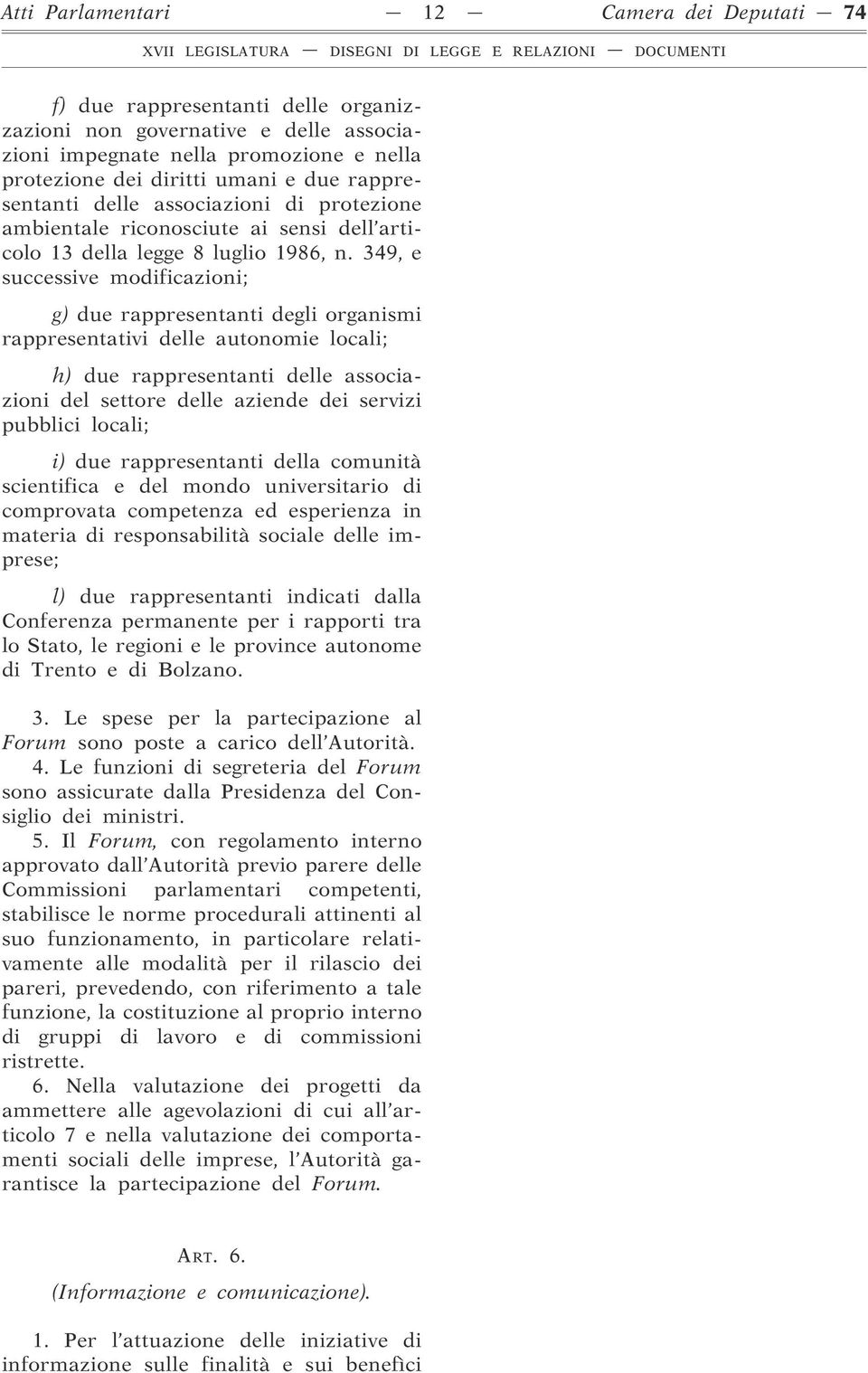 349, e successive modificazioni; g) due rappresentanti degli organismi rappresentativi delle autonomie locali; h) due rappresentanti delle associazioni del settore delle aziende dei servizi pubblici