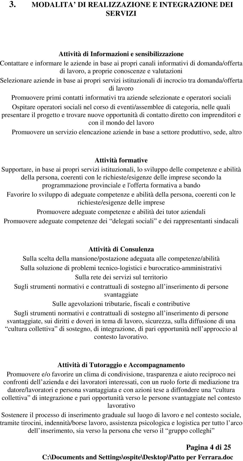 selezionate e operatori sociali Ospitare operatori sociali nel corso di eventi/assemblee di categoria, nelle quali presentare il progetto e trovare nuove opportunità di contatto diretto con