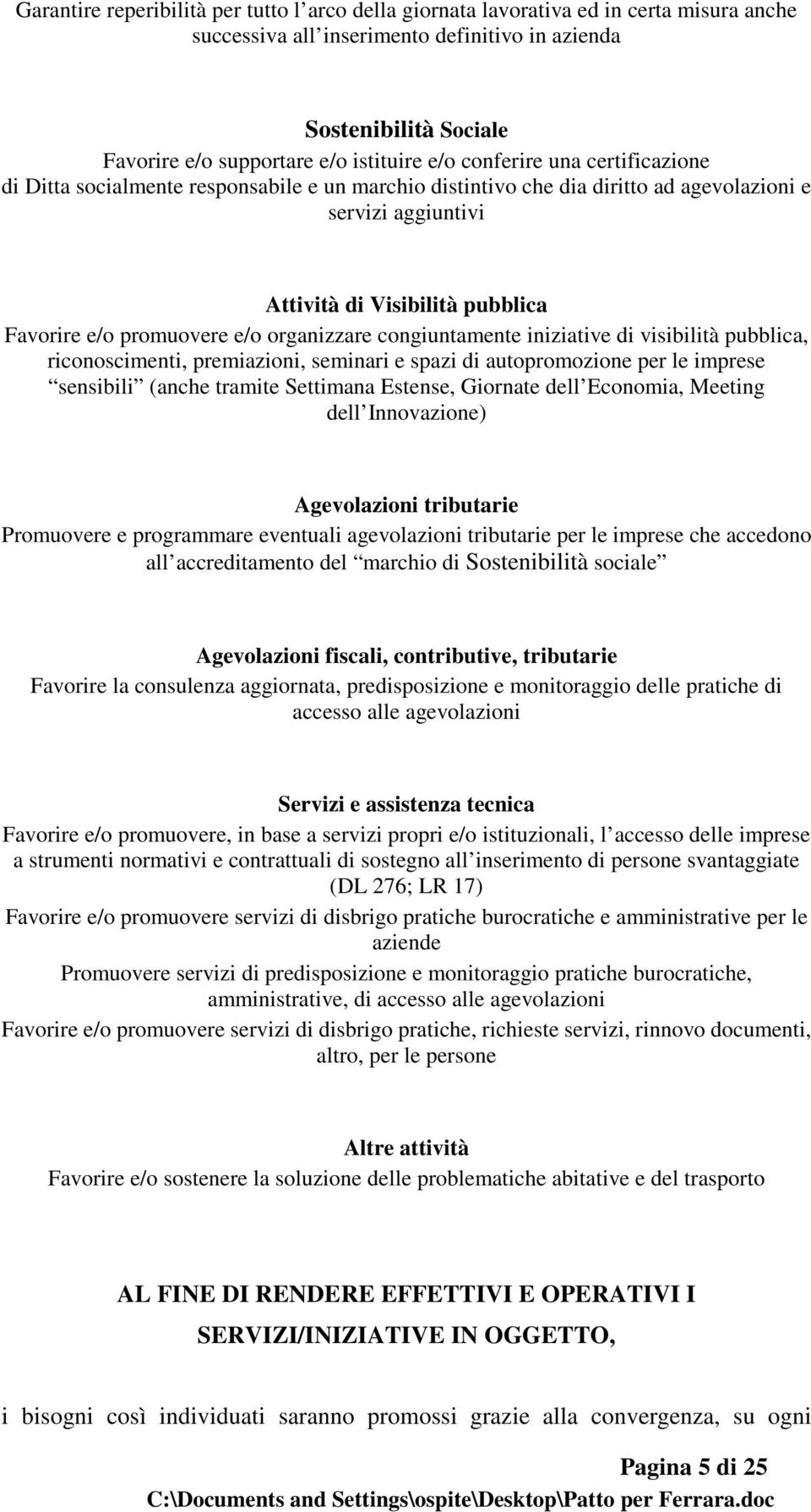 e/o organizzare congiuntamente iniziative di visibilità pubblica, riconoscimenti, premiazioni, seminari e spazi di autopromozione per le imprese sensibili (anche tramite Settimana Estense, Giornate