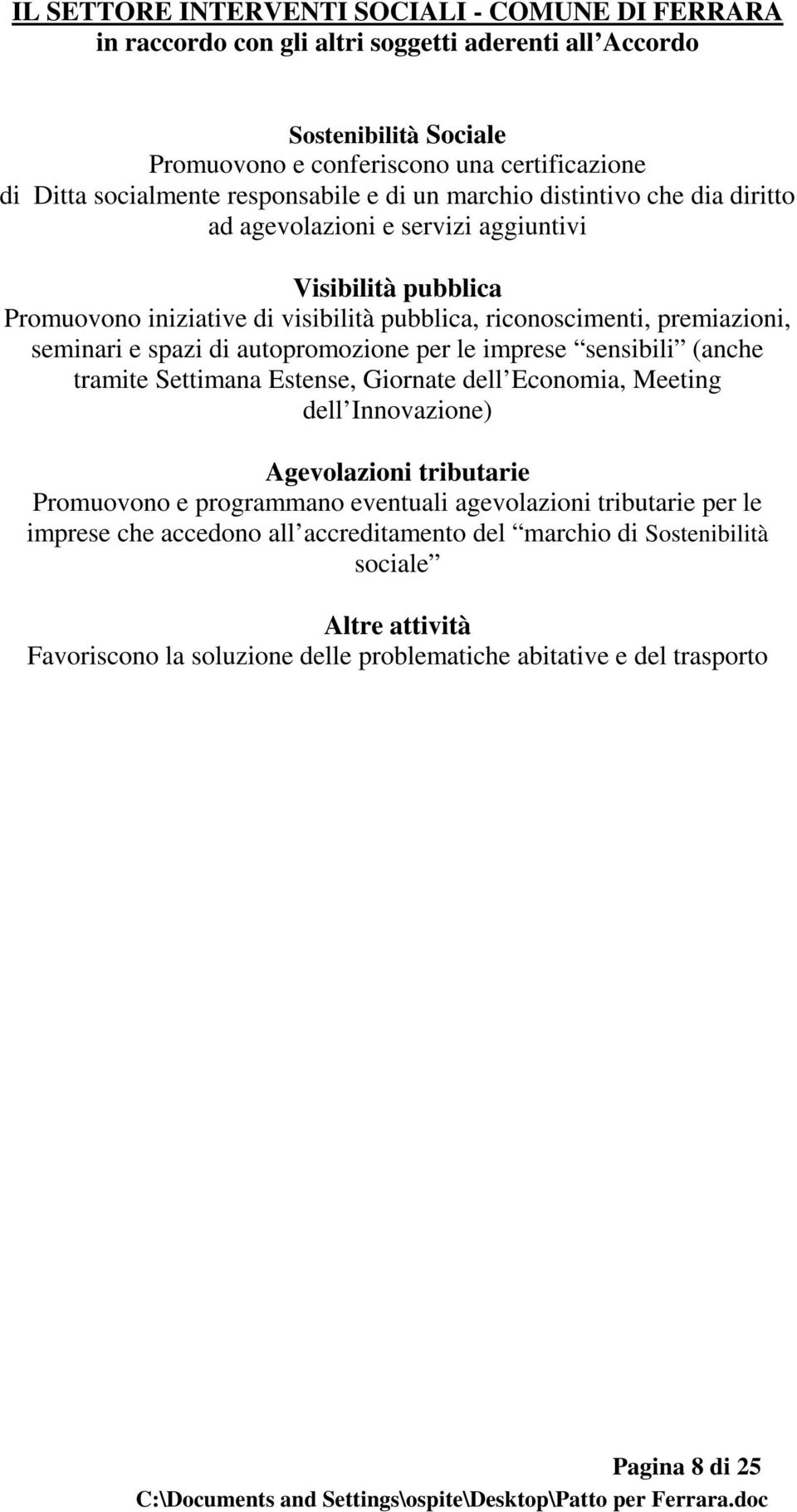 spazi di autopromozione per le imprese sensibili (anche tramite Settimana Estense, Giornate dell Economia, Meeting dell Innovazione) Agevolazioni tributarie Promuovono e programmano eventuali