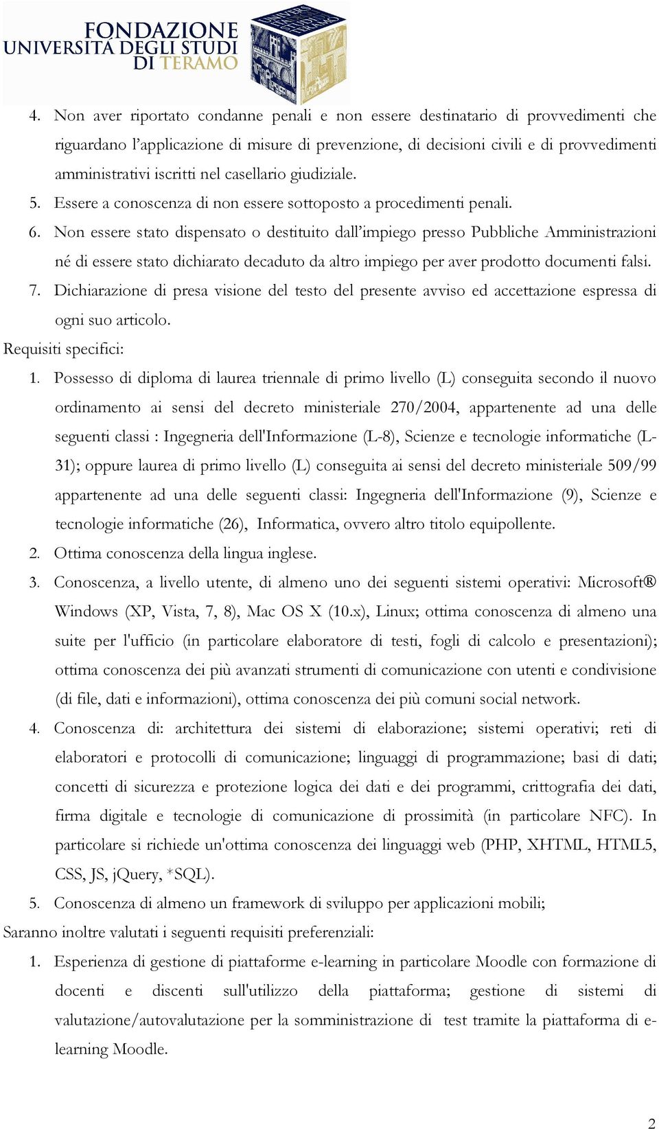 Non essere stato dispensato o destituito dall impiego presso Pubbliche Amministrazioni né di essere stato dichiarato decaduto da altro impiego per aver prodotto documenti falsi. 7.