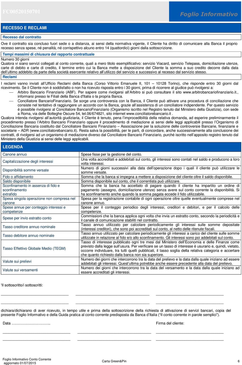 Tempi massimi di chiusura del rapporto contrattuale Numero 30 giorni Qualora vi siano servizi collegati al conto corrente, quali a mero titolo esemplificativo: servizio Viacard, servizio Telepass,