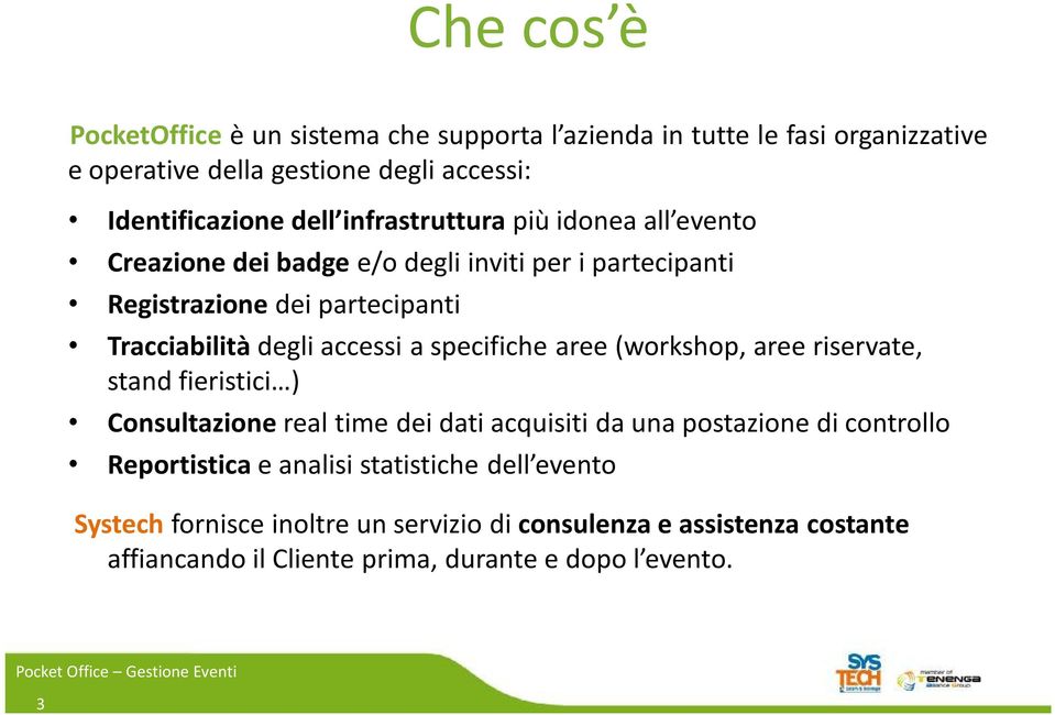 specifiche aree (workshop, aree riservate, stand fieristici ) Consultazione real time dei dati acquisiti da una postazione di controllo Reportistica e