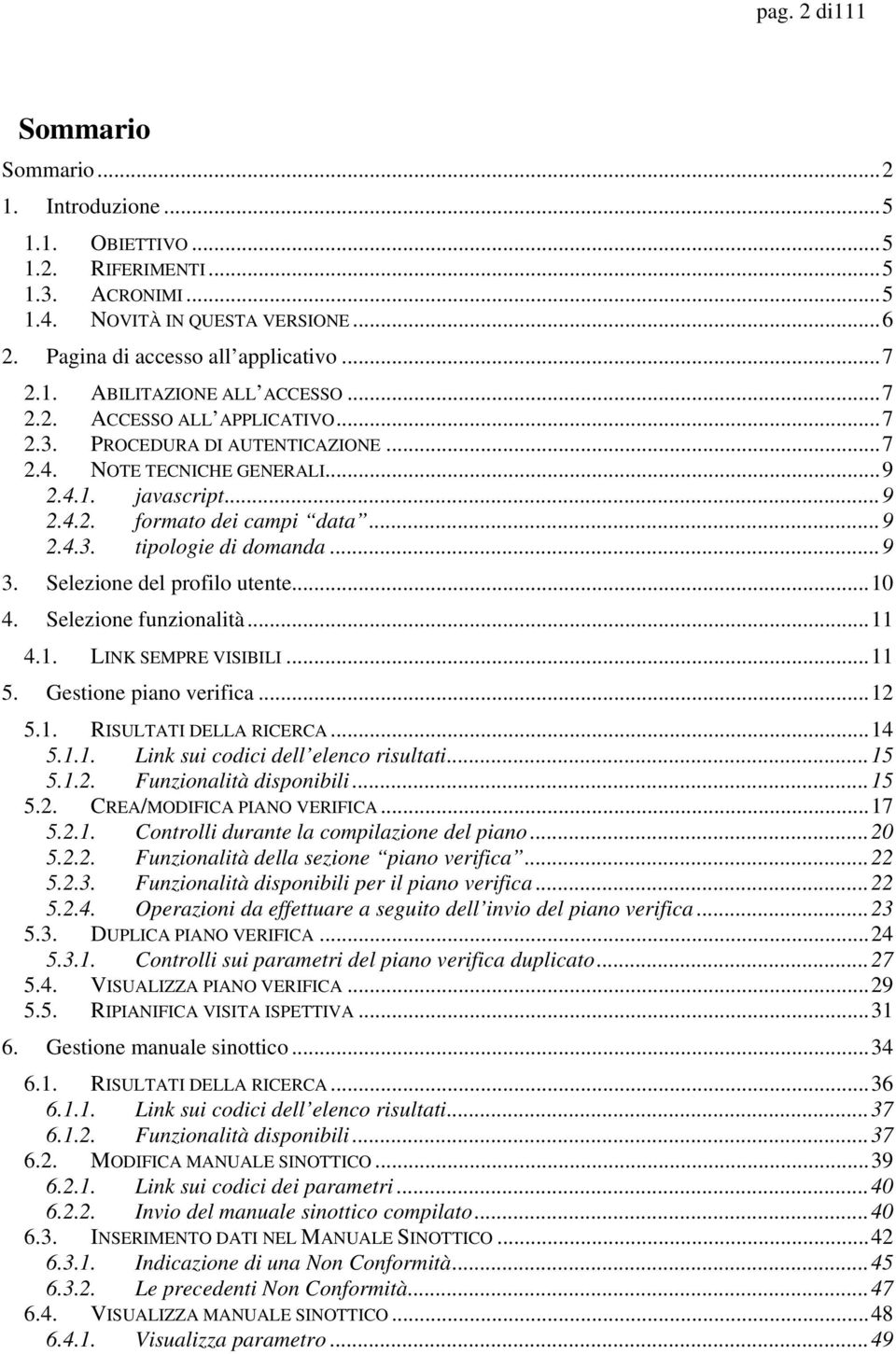 Selezione del profilo utente...10 4. Selezione funzionalità...11 4.1. LINK SEMPRE VISIBILI...11 5. Gestione piano verifica...12 5.1. RISULTATI DELLA RICERCA...14 5.1.1. Link sui codici dell elenco risultati.