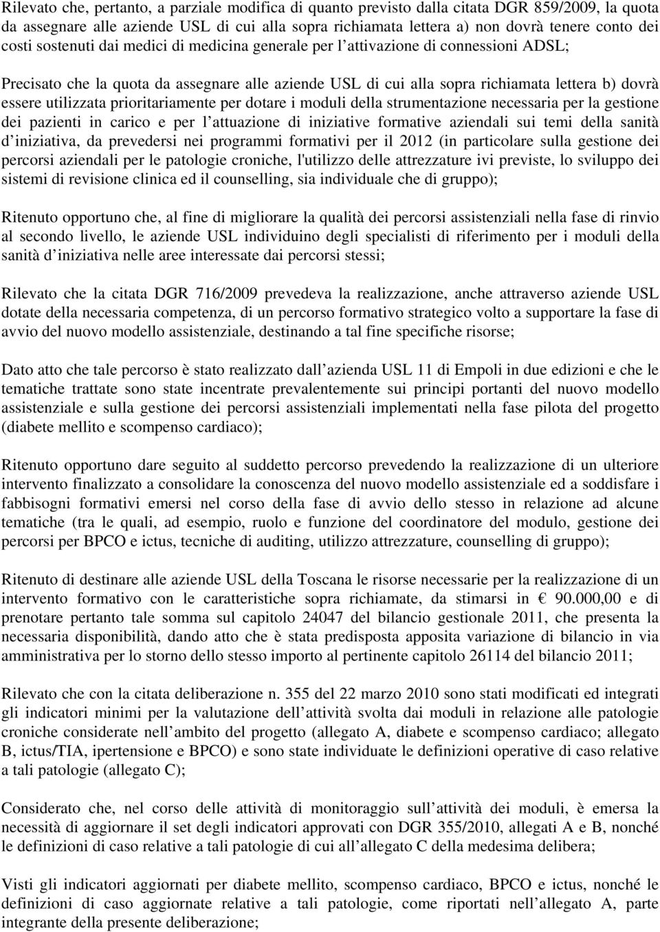 utilizzata prioritariamente per dotare i moduli della strumentazione necessaria per la gestione dei pazienti in carico e per l attuazione di iniziative formative aziendali sui temi della sanità d