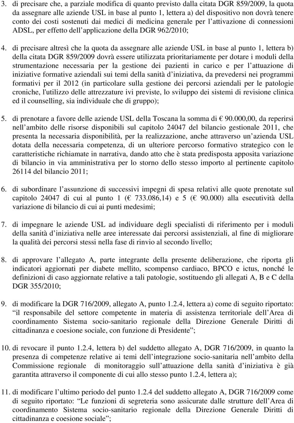 di precisare altresì che la quota da assegnare alle aziende USL in base al punto 1, lettera b) della citata DGR 859/2009 dovrà essere utilizzata prioritariamente per dotare i moduli della