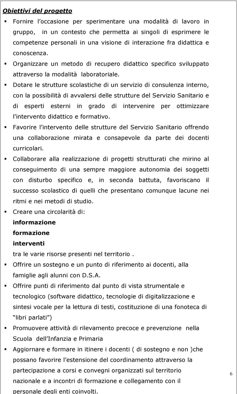 Dotare le strutture scolastiche di un servizio di consulenza interno, con la possibilità di avvalersi delle strutture del Servizio Sanitario e di esperti esterni in grado di intervenire per