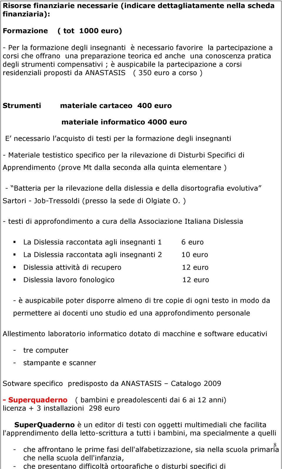 Strumenti materiale cartaceo 400 euro materiale informatico 4000 euro E necessario l acquisto di testi per la formazione degli insegnanti - Materiale testistico specifico per la rilevazione di