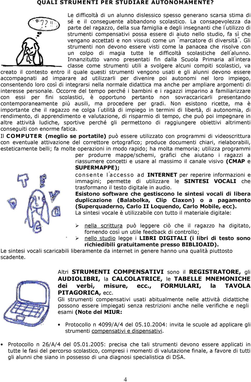 come un marcatore di diversità. Gli strumenti non devono essere visti come la panacea che risolve con un colpo di magia tutte le difficoltà scolastiche dell alunno.