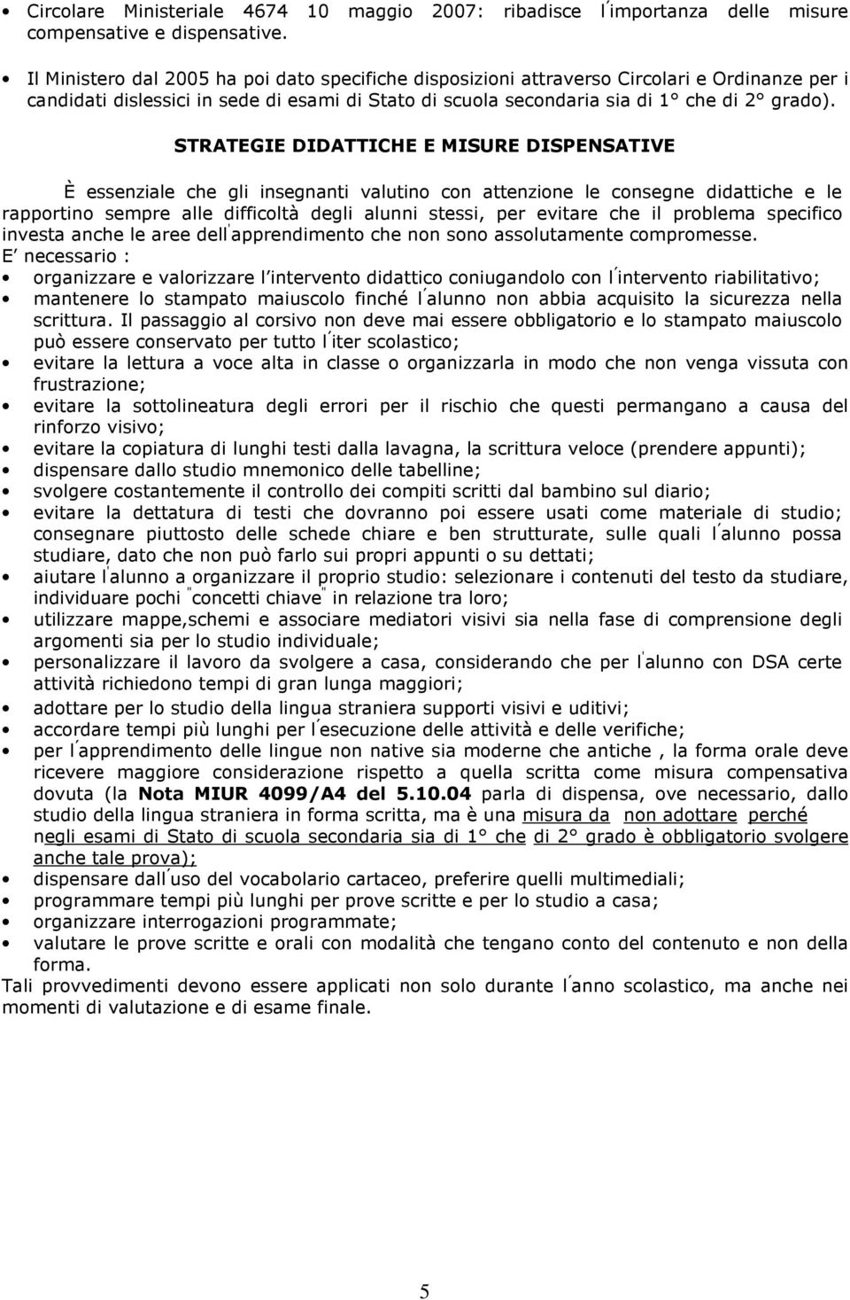 STRATEGIE DIDATTICHE E MISURE DISPENSATIVE È essenziale che gli insegnanti valutino con attenzione le consegne didattiche e le rapportino sempre alle difficoltà degli alunni stessi, per evitare che