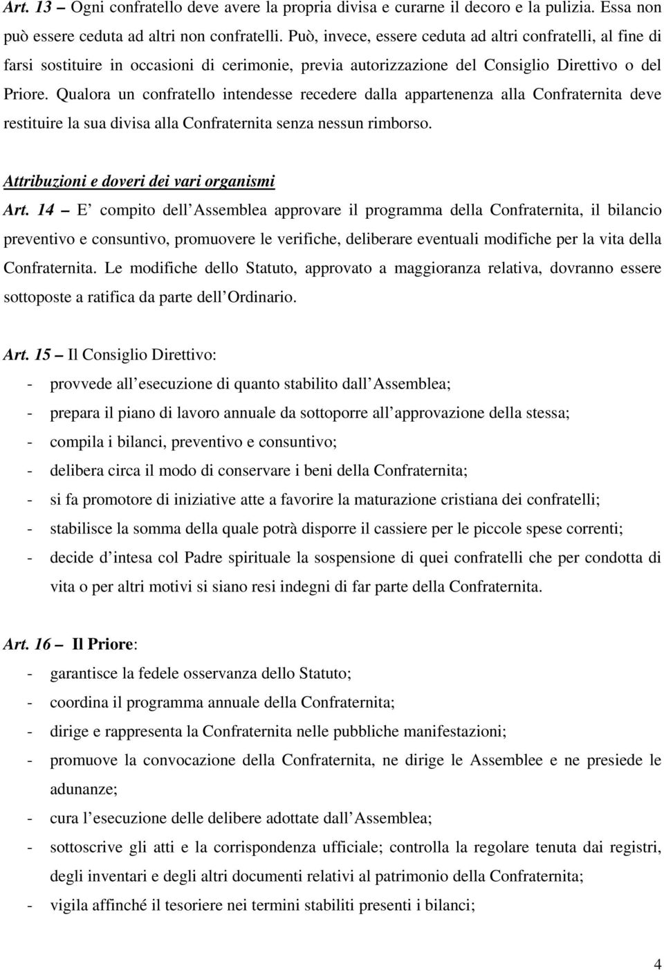 Qualora un confratello intendesse recedere dalla appartenenza alla Confraternita deve restituire la sua divisa alla Confraternita senza nessun rimborso. Attribuzioni e doveri dei vari organismi Art.