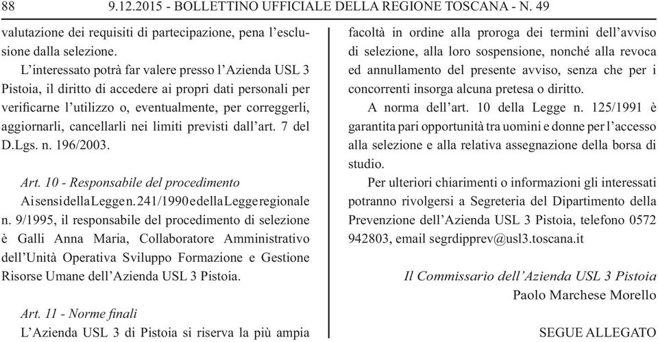 nei limiti previsti dall art. 7 del D.Lgs. n. 196/2003. Art. 10 - Responsabile del procedimento Ai sensi della Legge n. 241/1990 e della Legge regionale n.