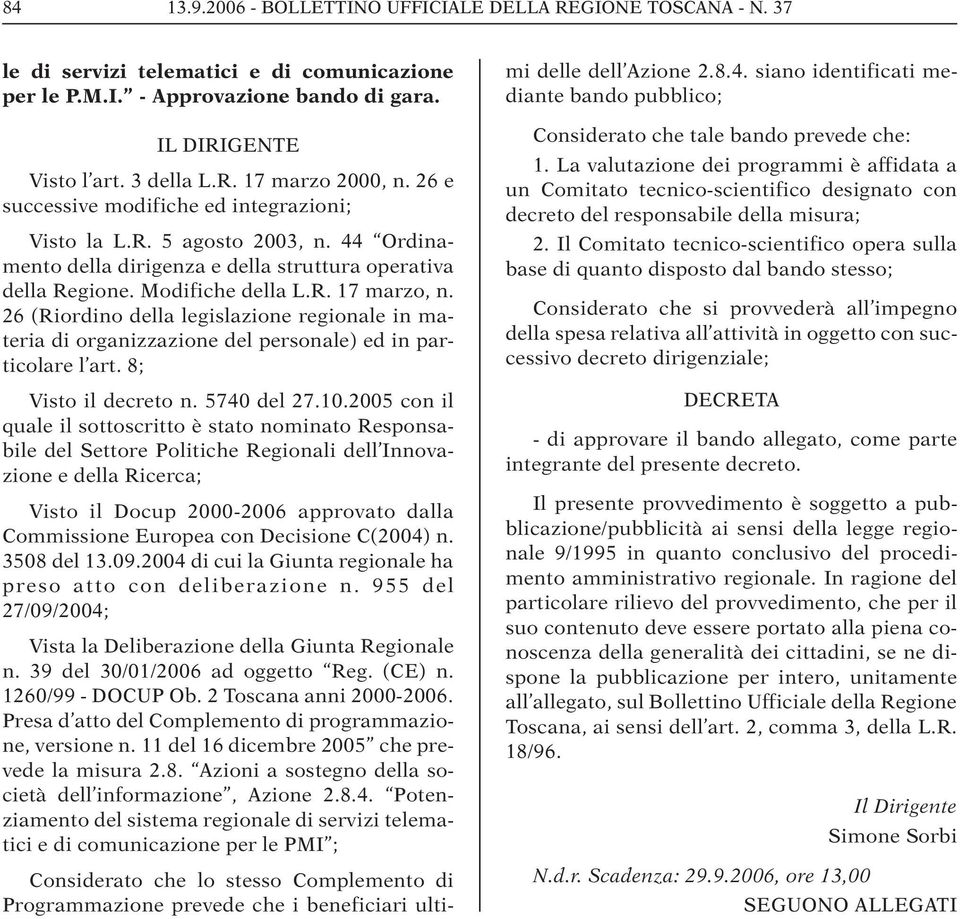 26 (Riordino della legislazione regionale in materia di organizzazione del personale) ed in particolare l art. 8; Visto il decreto n. 5740 del 27.10.