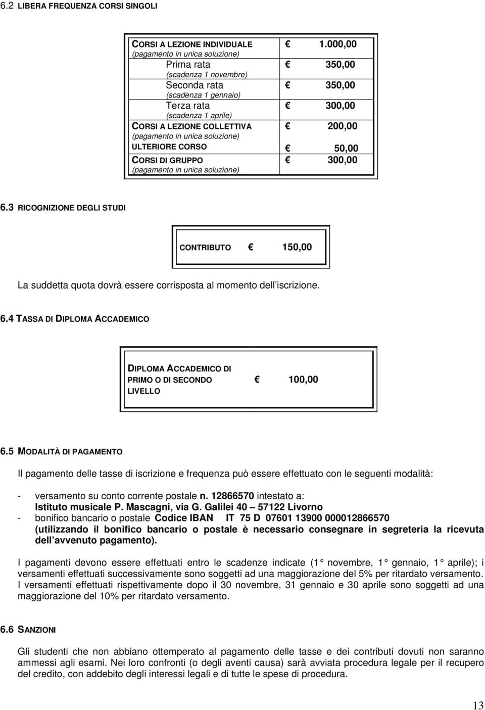 3 RICOGNIZIONE DEGLI STUDI CONTRIBUTO 150,00 La suddetta quota dovrà essere corrisposta al momento dell iscrizione. 6.