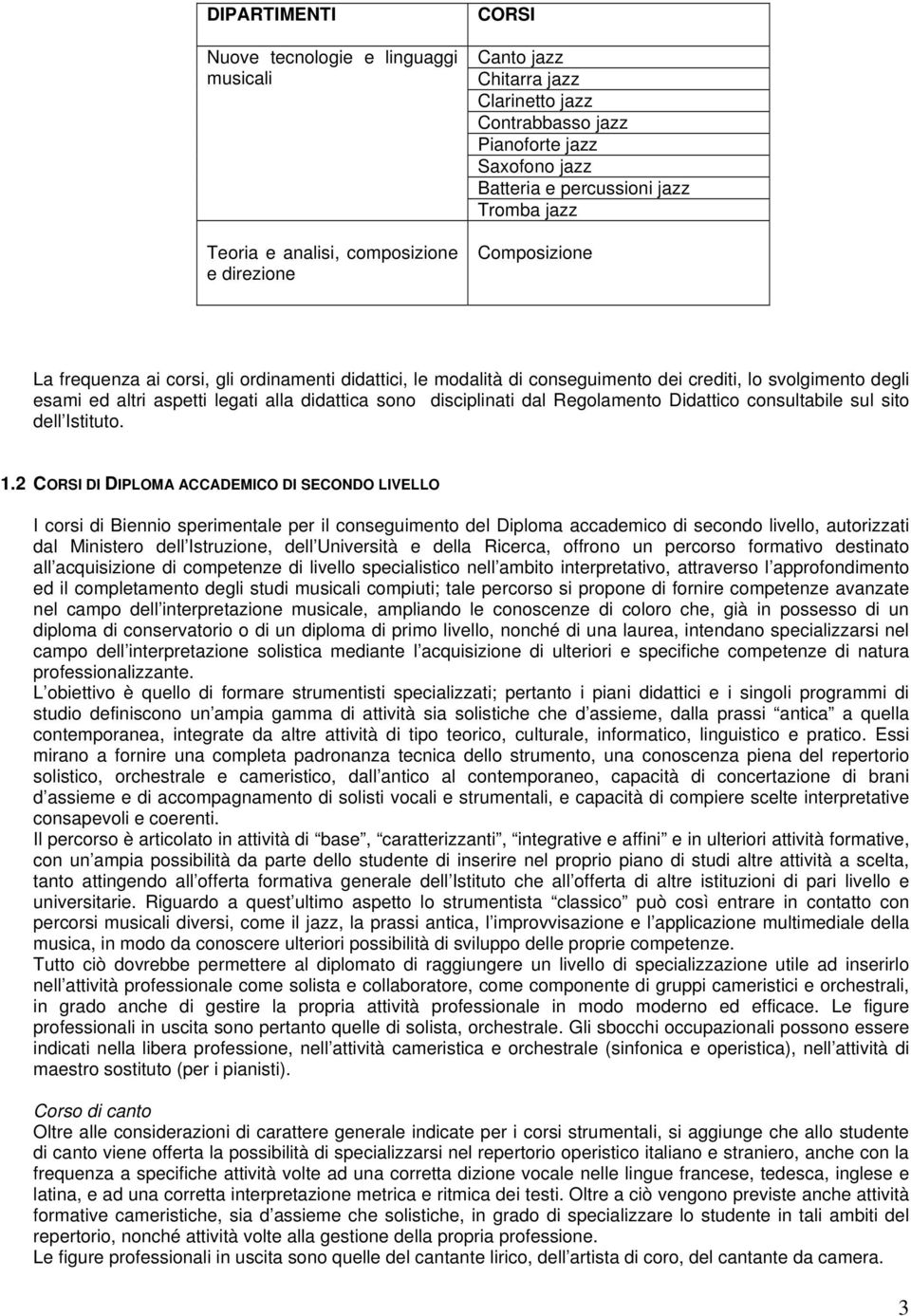 sono disciplinati dal Regolamento Didattico consultabile sul sito dell Istituto. 1.