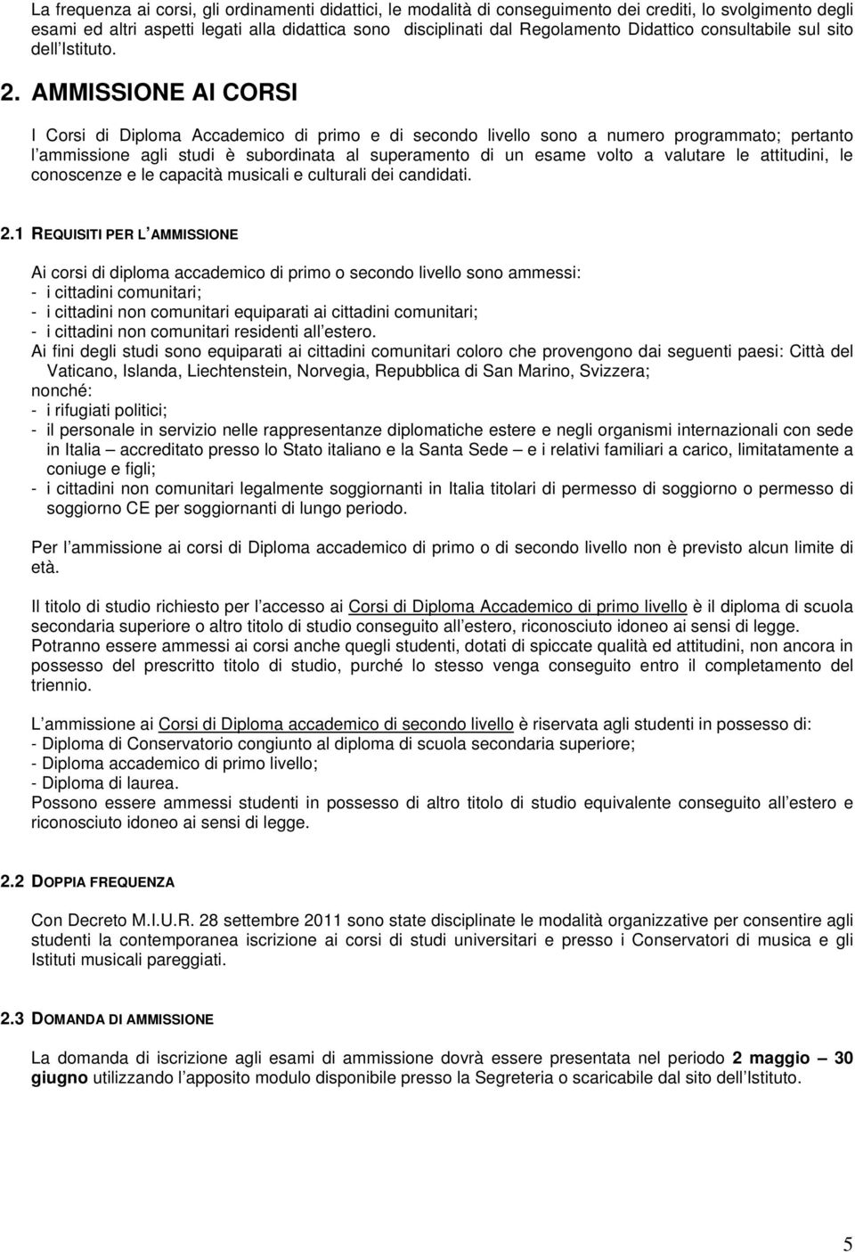 AMMISSIONE AI CORSI I Corsi di Diploma Accademico di primo e di secondo livello sono a numero programmato; pertanto l ammissione agli studi è subordinata al superamento di un esame volto a valutare