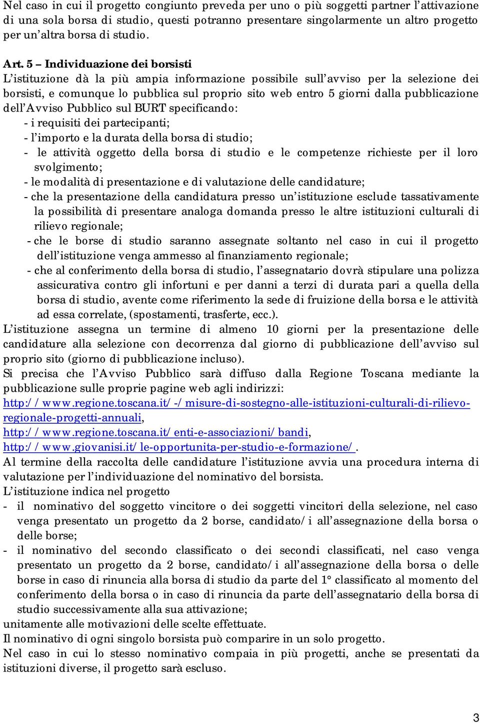 5 Individuazione dei borsisti L istituzione dà la più ampia informazione possibile sull avviso per la selezione dei borsisti, e comunque lo pubblica sul proprio sito web entro 5 giorni dalla