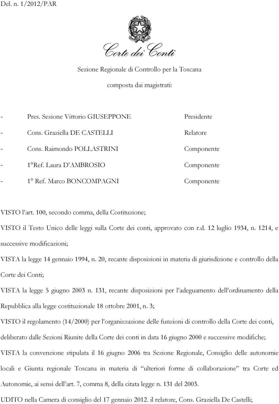 100, secondo comma, della Costituzione; VISTO il Testo Unico delle leggi sulla Corte dei conti, approvato con r.d. 12 luglio 1934, n.