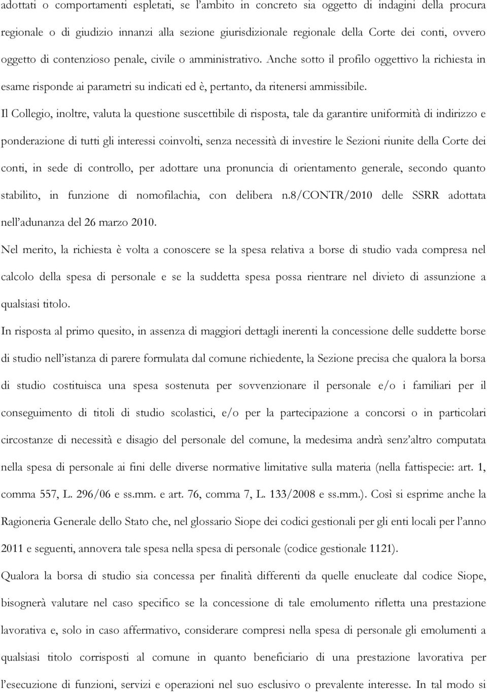 Il Collegio, inoltre, valuta la questione suscettibile di risposta, tale da garantire uniformità di indirizzo e ponderazione di tutti gli interessi coinvolti, senza necessità di investire le Sezioni