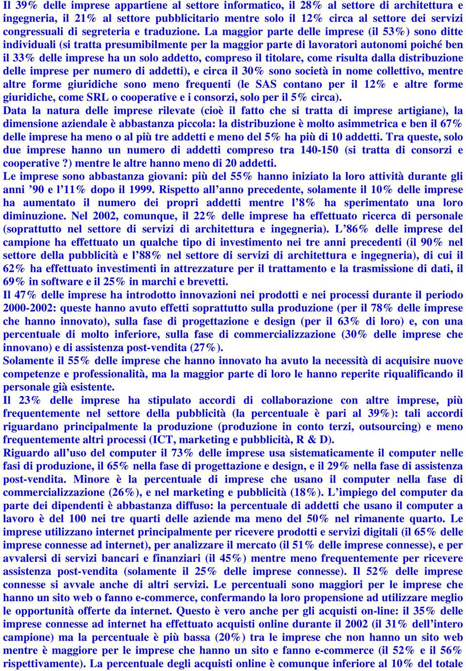 La maggior parte delle imprese (il 53%) sono ditte individuali (si tratta presumibilmente per la maggior parte di lavoratori autonomi poiché ben il 33% delle imprese ha un solo addetto, compreso il